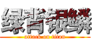 绿背银鳞 (attack on titan)