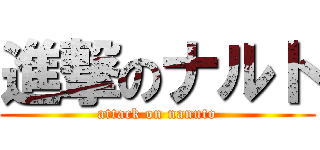 進撃のナルト (attack on nanuto)