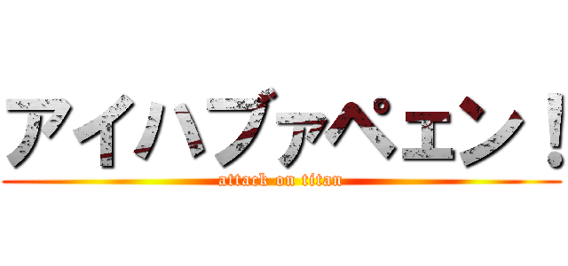 アイハブァペェン！ (attack on titan)