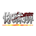 你麻痹 (你麻痹)