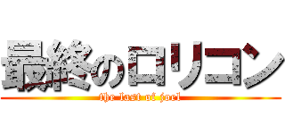 最終のロリコン (the last of joel)