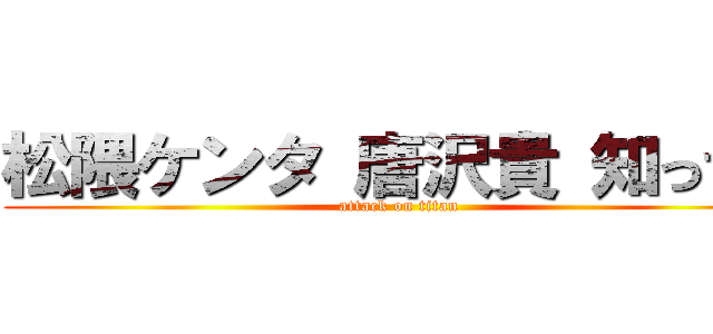 松隈ケンタ 唐沢貴 知ってる (attack on titan)