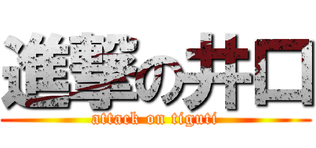 進撃の井口 (attack on tiguti)
