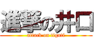進撃の井口 (attack on tiguti)