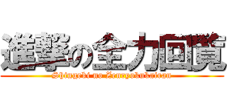 進撃の全力回覧 (Shingeki no Zenryokukairan)