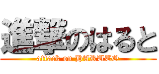 進撃のはると (attack on HARUTO)