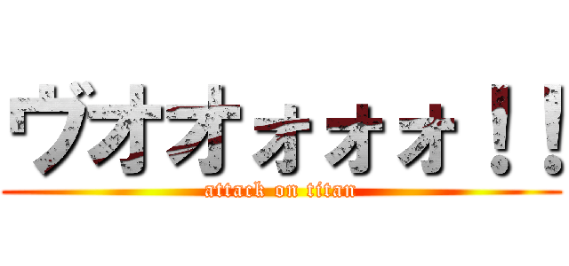 ヴオオォォォ！！ (attack on titan)