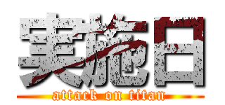 実施日 (attack on titan)