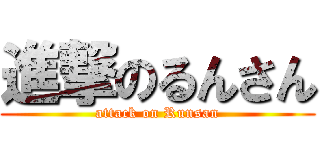 進撃のるんさん (attack on Runsan)