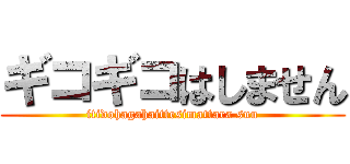 ギコギコはしません (itidohagahaittesimattara suu)