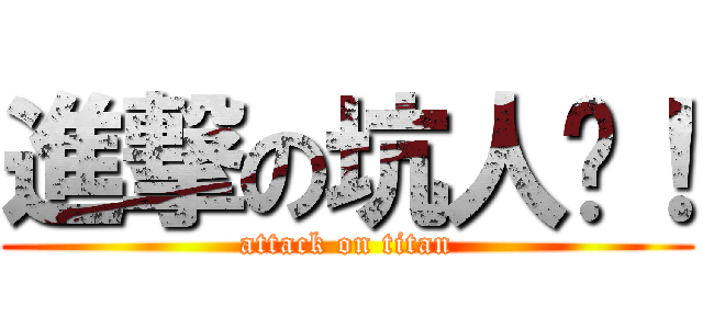 進撃の坑人啊！ (attack on titan)