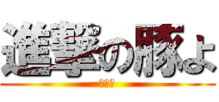 進撃の豚よ (ぶひー)