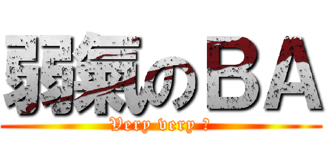 弱氣のＢＡ (Very very Ｍ)