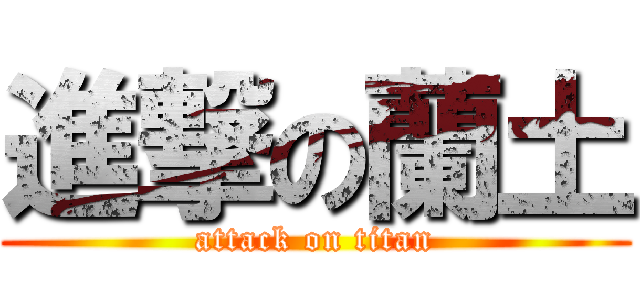 進撃の蘭土 (attack on titan)