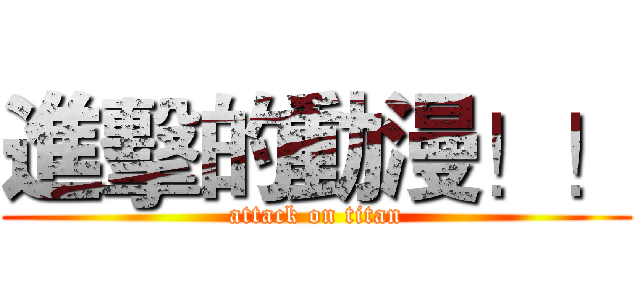 進擊的動漫！！ (attack on titan)