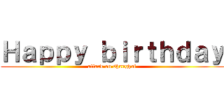 Ｈａｐｐｙ ｂｉｒｔｈｄａｙ (attack on shanghai)