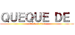 ＱＵＥＱＵＥ ＤＥ  (attack on titan)