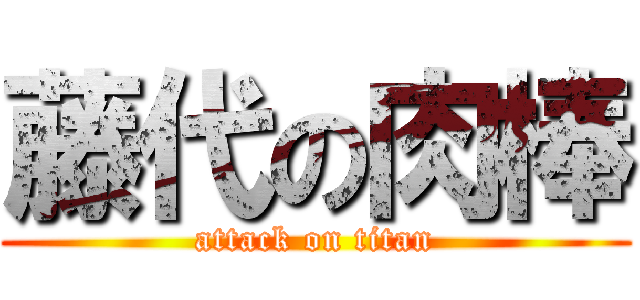 藤代の肉棒 (attack on titan)
