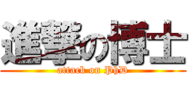 進撃の博士 (attack on PhD)
