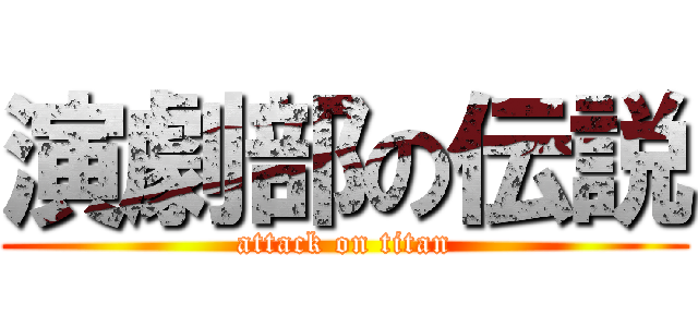 演劇部の伝説 (attack on titan)