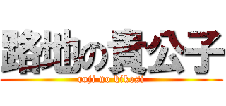 路地の貴公子 (roji no kikosi)