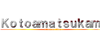 Ｋｏｔｏａｍａｔｓｕｋａｍｉ (attack on titan)