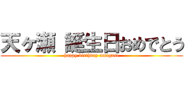 天ヶ瀬 誕生日おめでとう (happy birthday amagase)