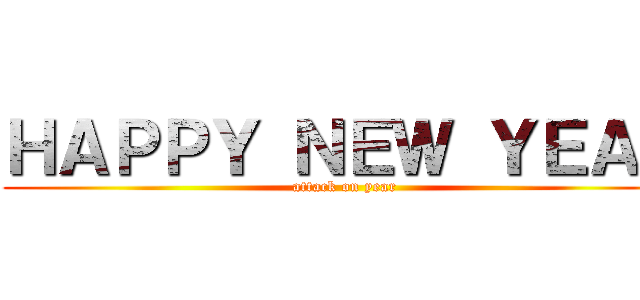 ＨＡＰＰＹ ＮＥＷ ＹＥＡＲ (attack on year)