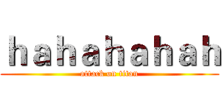 ｈａｈａｈａｈａｈ (attack on titan)