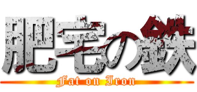 肥宅の鉄 (Fat on Iron)