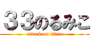 ３３のるみこ (attack on titan)