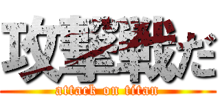 攻撃戦だ (attack on titan)