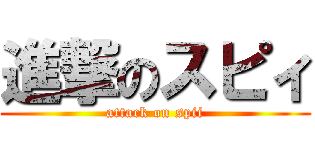 進撃のスピィ (attack on spii)