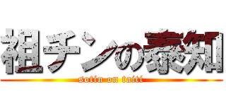 祖チンの泰知 (sotin on taiti)
