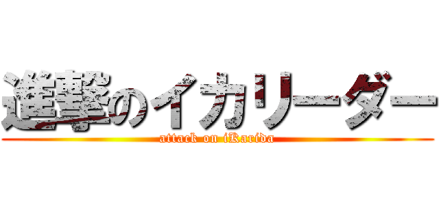 進撃のイカリーダー (attack on iKarida)