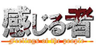 感じる者 (Feelings of the people)