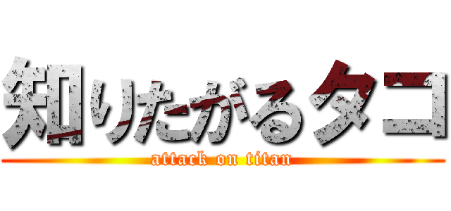 知りたがるタコ (attack on titan)