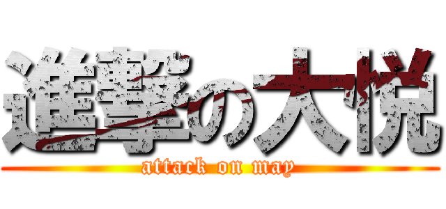 進撃の大悦 (attack on may)
