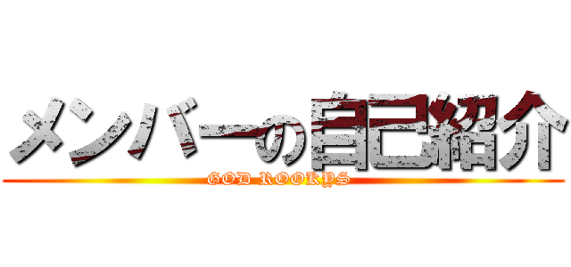 メンバーの自己紹介 (GOD ROOKYS )