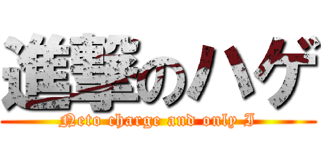 進撃のハゲ (Neto charge and only I)