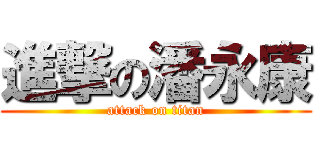 進撃の潘永康 (attack on titan)