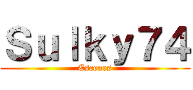Ｓｕｌｋｙ７４ (Escenes)