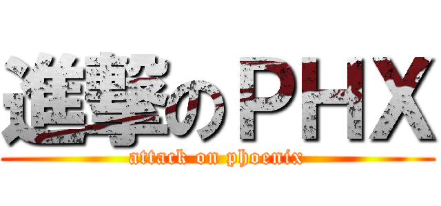 進撃のＰＨＸ (attack on phoenix)