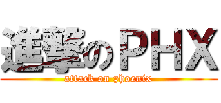 進撃のＰＨＸ (attack on phoenix)