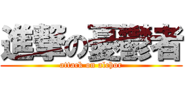 進撃の憂鬱者 (attack on alchor)