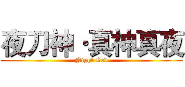 夜刀神·真神真夜 (Night God)
