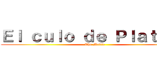 Ｅｌ ｃｕｌｏ ｄｅ Ｐｌａｔｉｎａ (The Movie)