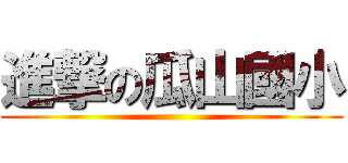 進撃の瓜山國小 ()