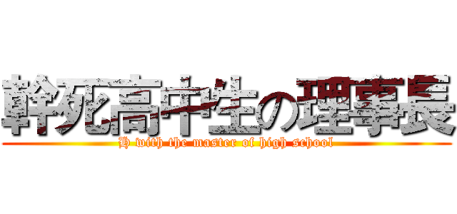 幹死高中生の理事長 (H with the master of high school)