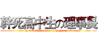 幹死高中生の理事長 (H with the master of high school)